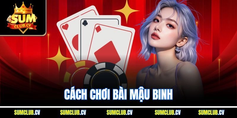 Cách Chơi Bài Mậu Binh SUMCLUB - Đánh Liền Tay, Thắng Cực Đã