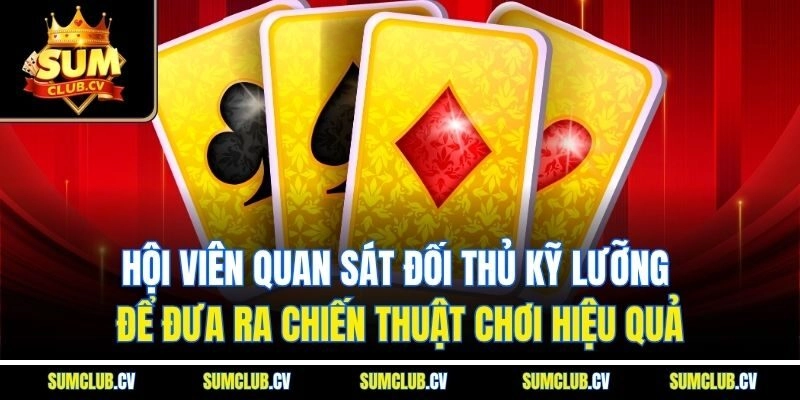 Hội viên quan sát đối thủ kỹ lưỡng để đưa ra chiến thuật chơi hiệu quả