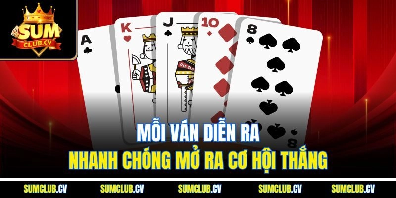 Mỗi ván diễn ra nhanh chóng mở ra cơ hội thắng 