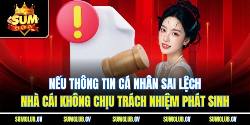 Nếu thông tin cá nhân sai lệch, nhà cái không chịu trách nhiệm phát sinh
