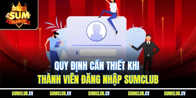 Quy định cần thiết khi thành viên đăng nhập Sumclub