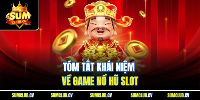 Tóm tắt khái niệm về game nổ hũ slot