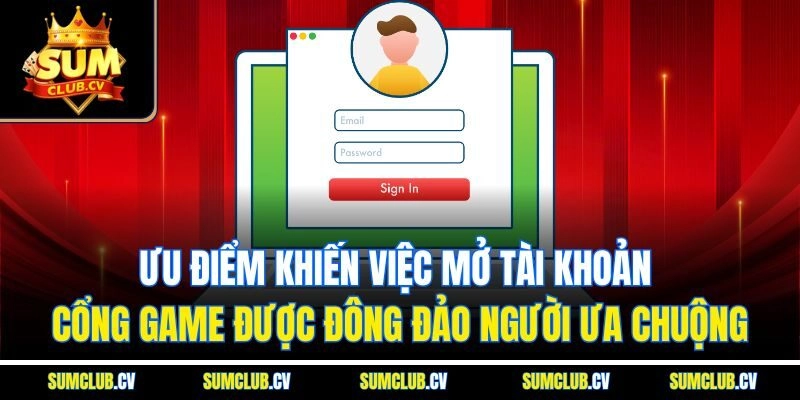 Ưu điểm khiến việc mở tài khoản cổng game được đông đảo người ưa chuộng